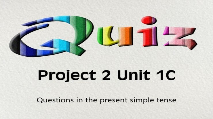 Project 2 Unit 1C - Questions in the present simple tense